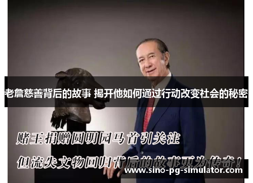 老詹慈善背后的故事 揭开他如何通过行动改变社会的秘密 老詹慈善背后的故事 揭开他如何通过行动改变社会的秘密