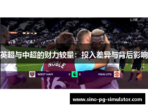 英超与中超的财力较量:投入差异与背后影响 英超与中超的财力较量:投入差异与背后影响