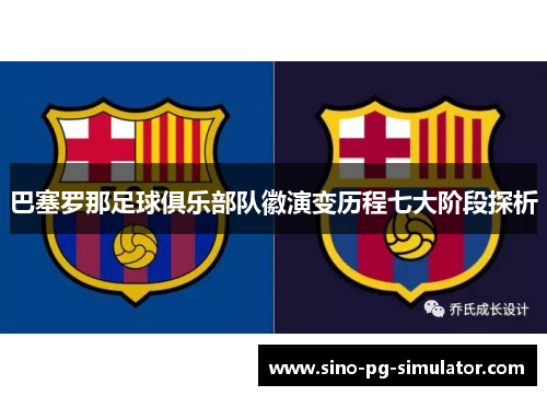 巴塞罗那足球俱乐部队徽演变历程七大阶段探析 巴塞罗那足球俱乐部队徽演变历程七大阶段探析