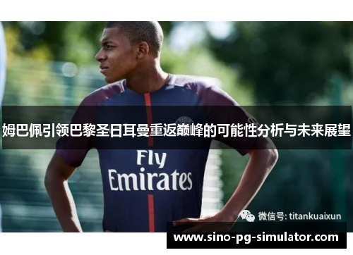 姆巴佩引领巴黎圣日耳曼重返巅峰的可能性分析与未来展望