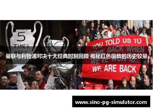 曼联与利物浦对决十大经典时刻回顾 揭秘红色宿敌的历史较量