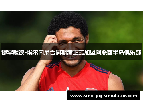 穆罕默德·埃尔内尼合同期满正式加盟阿联酋半岛俱乐部 穆罕默德·埃尔内尼合同期满正式加盟阿联酋半岛俱乐部