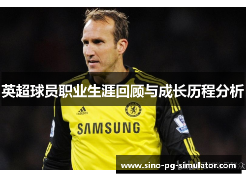 英超球员职业生涯回顾与成长历程分析