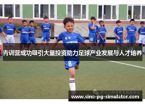 青训营成功吸引大量投资助力足球产业发展与人才培养 青训营成功吸引大量投资助力足球产业发展与人才培养