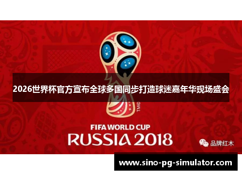 2026世界杯官方宣布全球多国同步打造球迷嘉年华现场盛会
