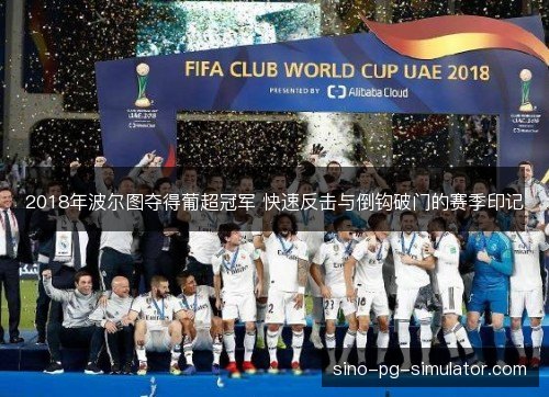 2018年波尔图夺得葡超冠军 快速反击与倒钩破门的赛季印记